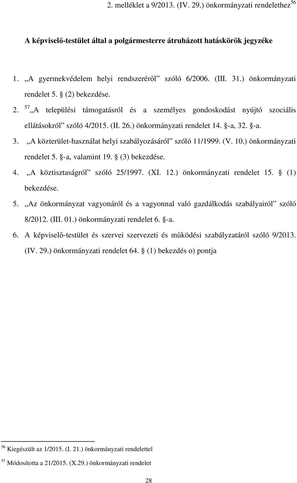 . -a. 3. A közterület-használat helyi szabályozásáról szóló 11/1999. (V. 10.) önkormányzati rendelet 5. -a, valamint 19. (3) bekezdése. 4. A köztisztaságról szóló 25/1997. (XI. 12.