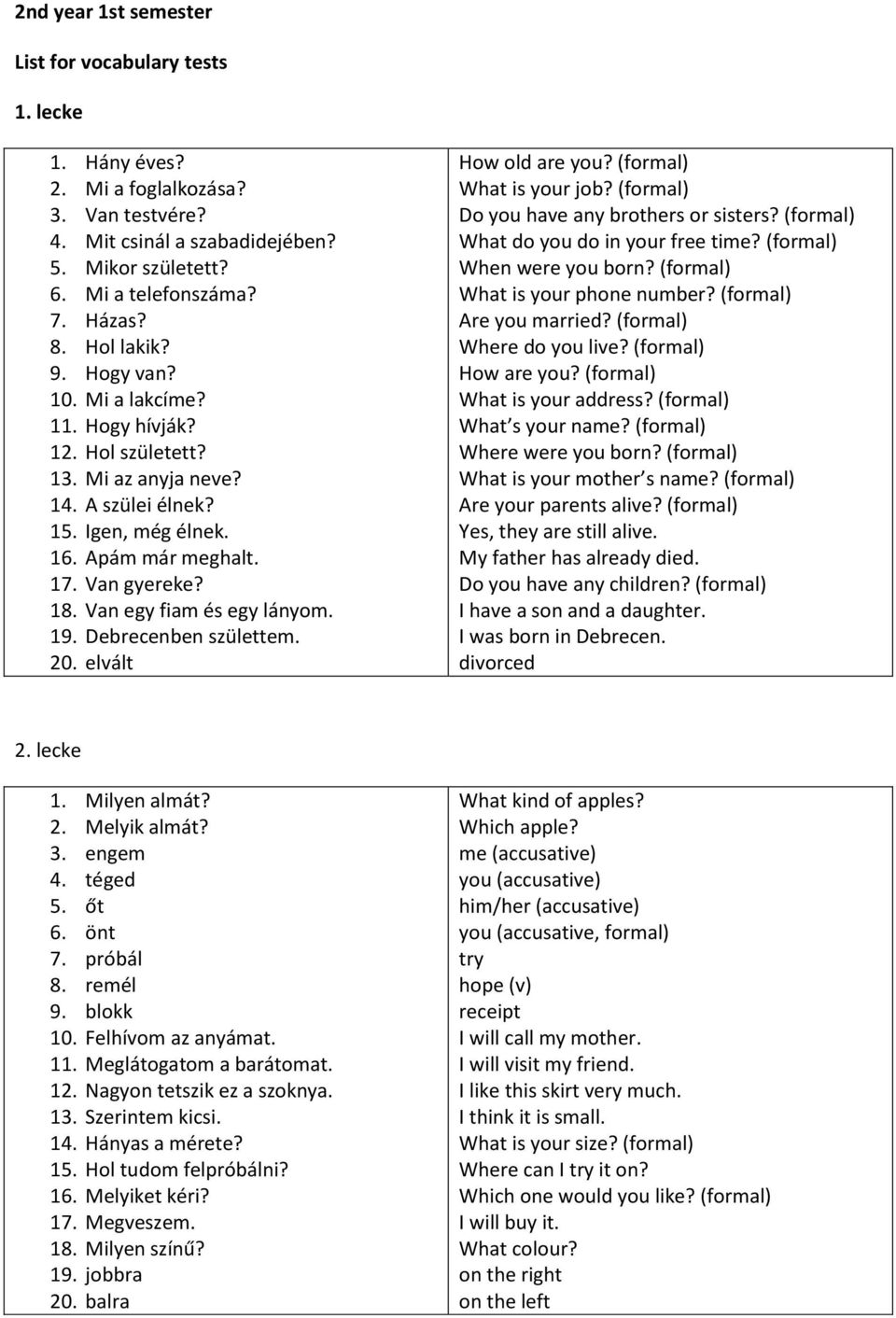 Van egy fiam és egy lányom. 19. Debrecenben születtem. 20. elvált How old are you? (formal) What is your job? (formal) Do you have any brothers or sisters? (formal) What do you do in your free time?