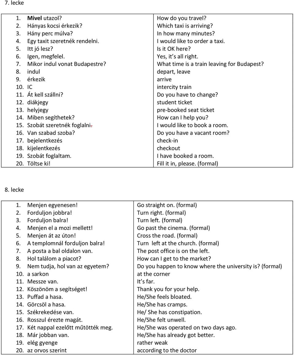IC intercity train 11. Át kell szállni? Do you have to change? 12. diákjegy student ticket 13. helyjegy pre-booked seat ticket 14. Miben segíthetek? How can I help you? 15. Szobát szeretnék foglalni.