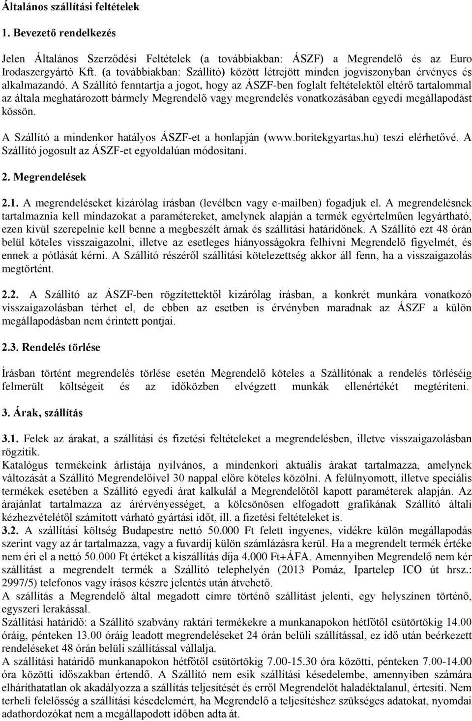 A Szállító fenntartja a jogot, hogy az ÁSZF-ben foglalt feltételektől eltérő tartalommal az általa meghatározott bármely Megrendelő vagy megrendelés vonatkozásában egyedi megállapodást kössön.