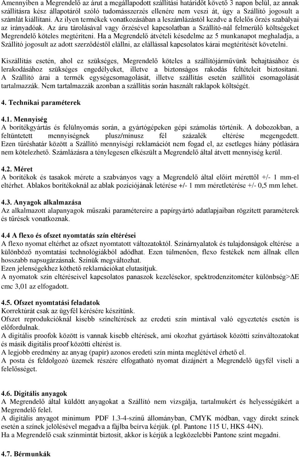 Az áru tárolásával vagy őrzésével kapcsolatban a Szállító-nál felmerülő költségeket Megrendelő köteles megtéríteni.