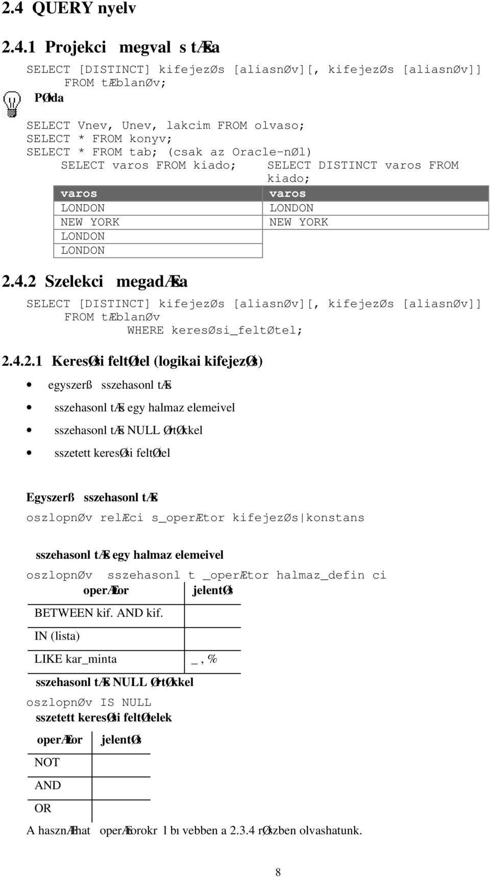 2 Szelekci megadæsa SELECT [DISTINCT] kifejezøs [aliasnøv][, kifejezøs [aliasnøv]] FROM tæblanøv WHERE keresøsi_feltøtel; 2.4.2.1 KeresØsi feltøtel (logikai kifejezøs) egyszerß sszehasonl tæs