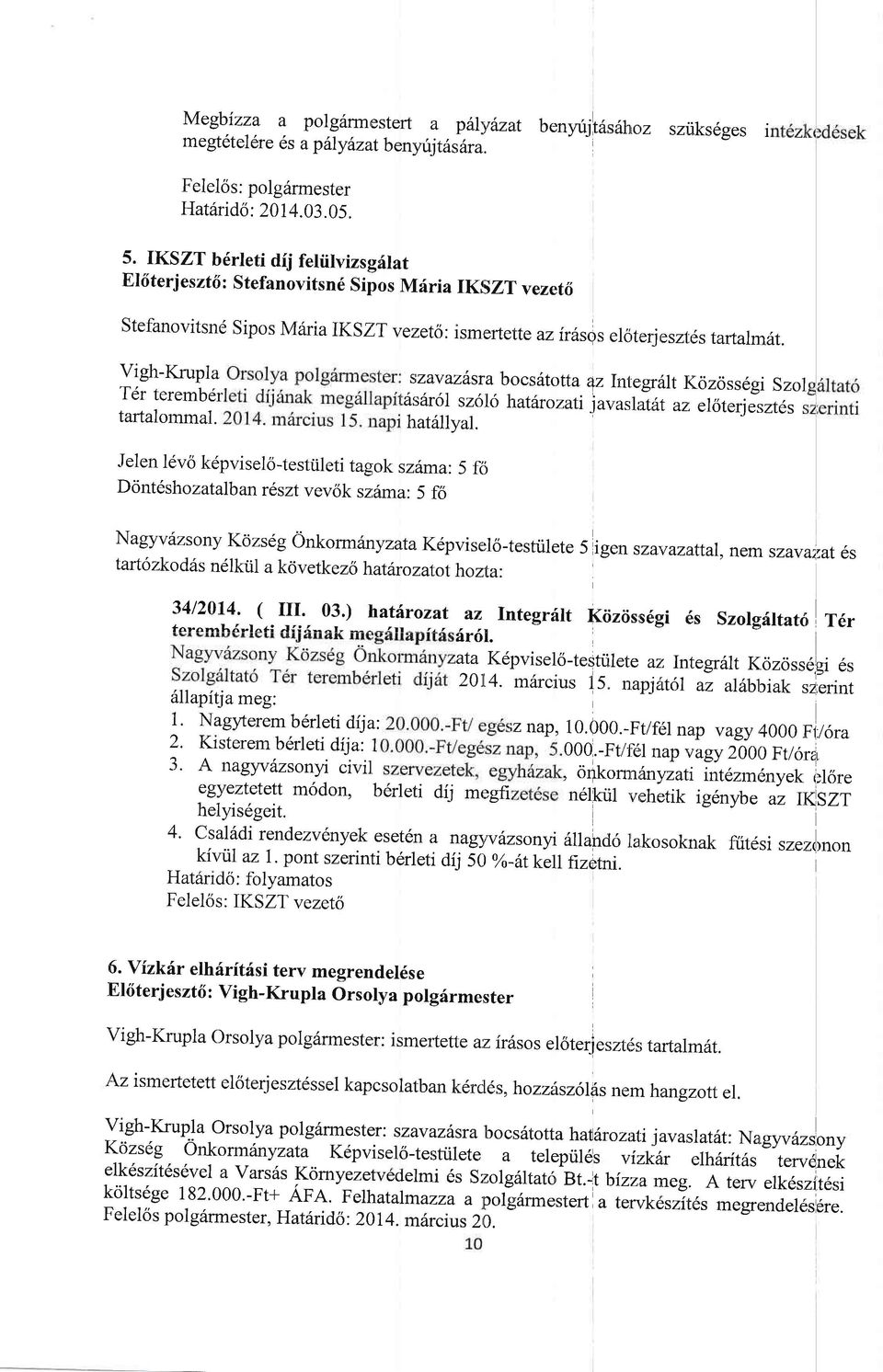 Vigh-Krupla Tdr terembdr tartalommal. szavaz6sta bocs6totta 4z Inl"egriit l(ozoss6gi Szol iis6r6l szolo hatlrozatijavaslat6t az: eloterjeszt6s s halftllyal.