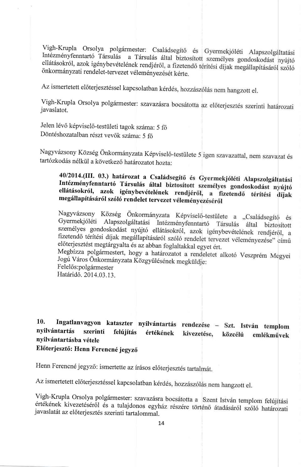 Jelen ldvo kdpviselo-testrileti tagok sz,6ma: 5 Dontdshozatalban rdszt vev6k sziima: 5 fo Nagyviizsony Kdzsdg Onkorm6nyzata K6pvise tartozkodtts n6lkril a kdvetkez o hatfirozatothoz:, 4012014.(II. 03.