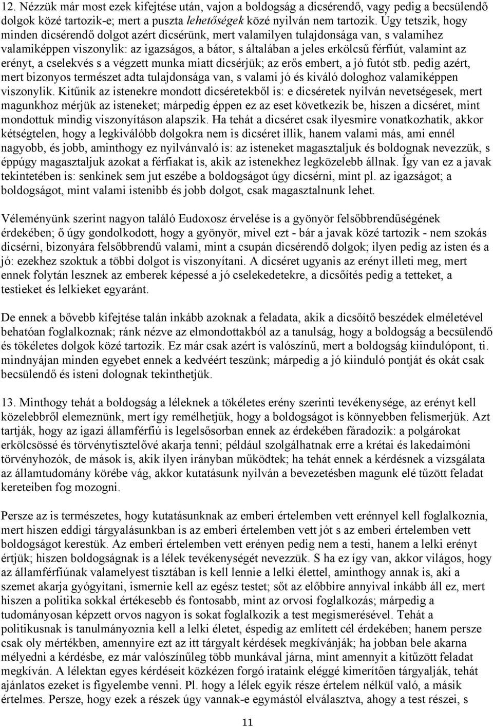 valamint az erényt, a cselekvés s a végzett munka miatt dicsérjük; az erős embert, a jó futót stb.
