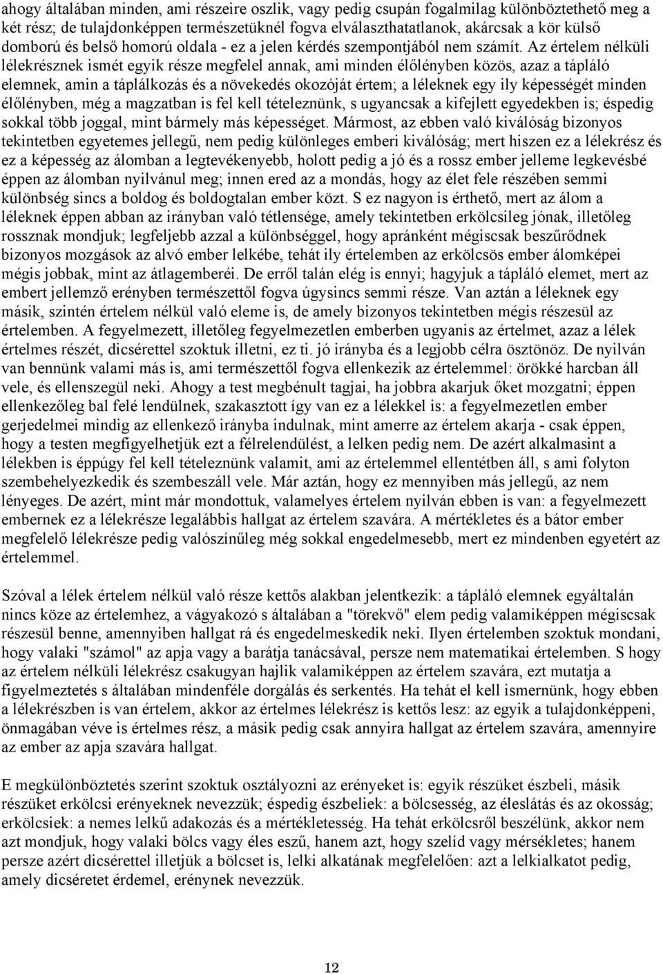 Az értelem nélküli lélekrésznek ismét egyik része megfelel annak, ami minden élőlényben közös, azaz a tápláló elemnek, amin a táplálkozás és a növekedés okozóját értem; a léleknek egy ily képességét