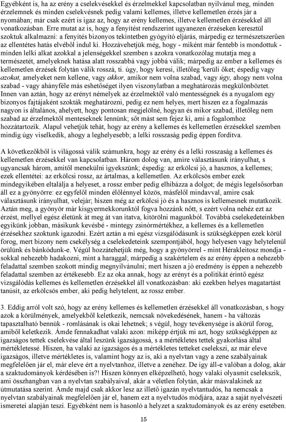 Erre mutat az is, hogy a fenyítést rendszerint ugyanezen érzéseken keresztül szoktuk alkalmazni: a fenyítés bizonyos tekintetben gyógyító eljárás, márpedig ez természetszerűen az ellentétes hatás