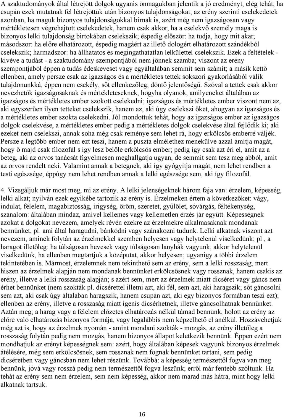 tulajdonság birtokában cselekszik; éspedig először: ha tudja, hogy mit akar; másodszor: ha előre elhatározott, éspedig magáért az illető dologért elhatározott szándékból cselekszik; harmadszor: ha