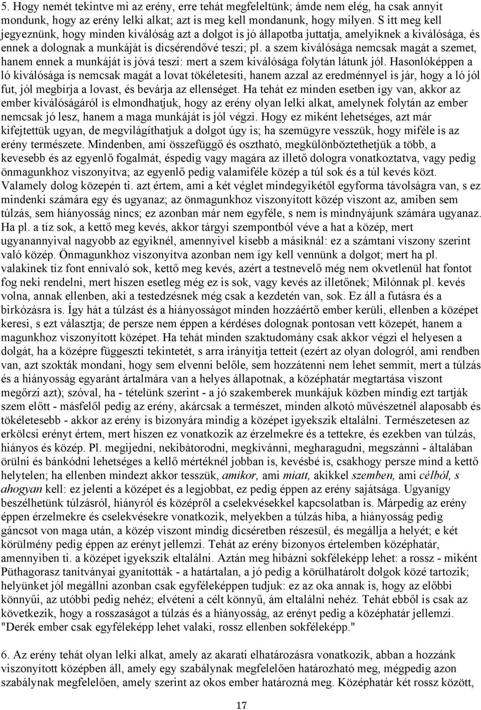 a szem kiválósága nemcsak magát a szemet, hanem ennek a munkáját is jóvá teszi: mert a szem kiválósága folytán látunk jól.