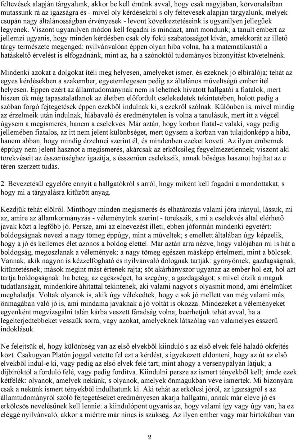 Viszont ugyanilyen módon kell fogadni is mindazt, amit mondunk; a tanult embert az jellemzi ugyanis, hogy minden kérdésben csak oly fokú szabatosságot kíván, amekkorát az illető tárgy természete