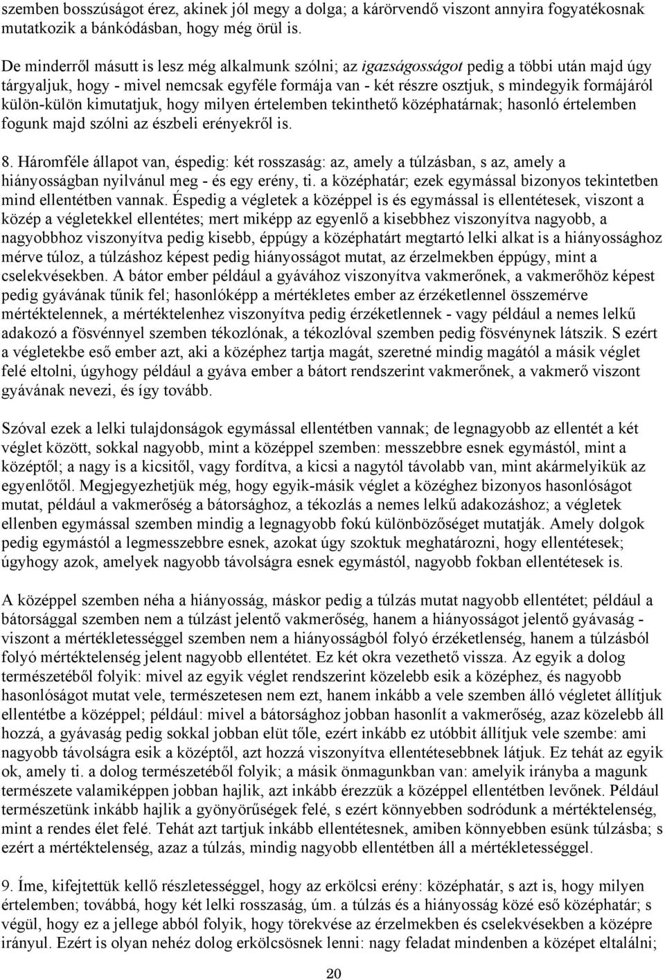 külön-külön kimutatjuk, hogy milyen értelemben tekinthető középhatárnak; hasonló értelemben fogunk majd szólni az észbeli erényekről is. 8.