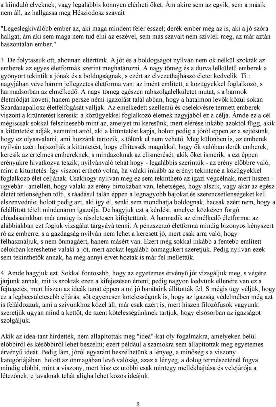 maga nem tud élni az eszével, sem más szavait nem szívleli meg, az már aztán haszontalan ember." 3. De folytassuk ott, ahonnan eltértünk.