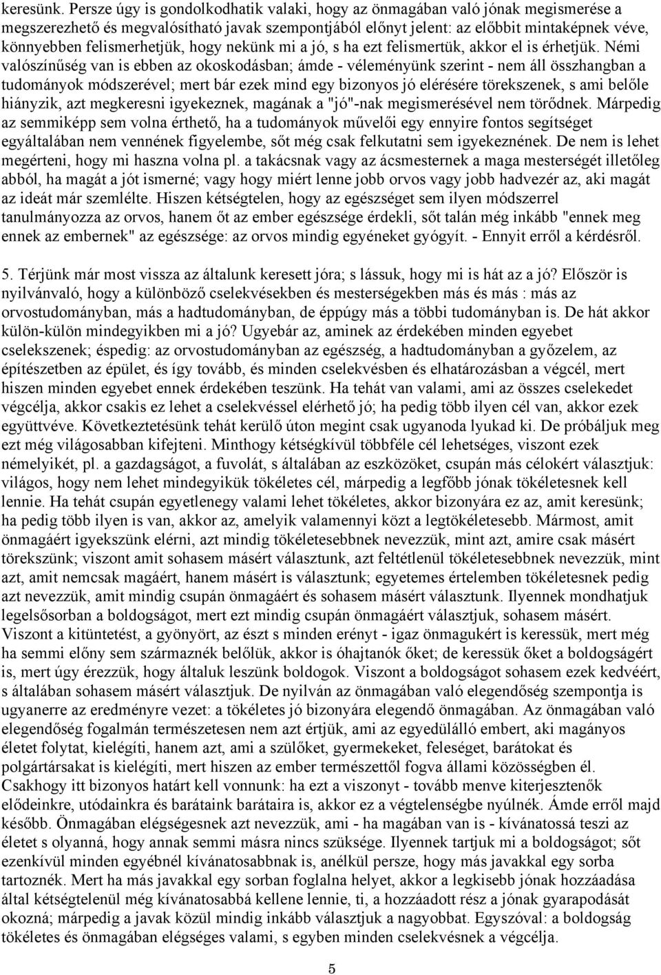 felismerhetjük, hogy nekünk mi a jó, s ha ezt felismertük, akkor el is érhetjük.