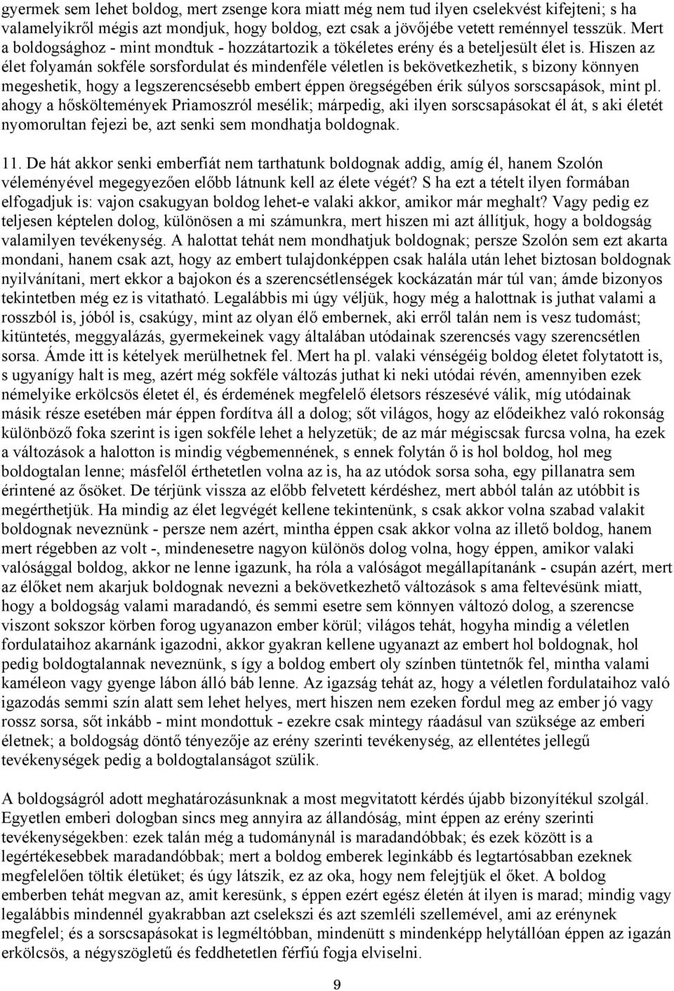 Hiszen az élet folyamán sokféle sorsfordulat és mindenféle véletlen is bekövetkezhetik, s bizony könnyen megeshetik, hogy a legszerencsésebb embert éppen öregségében érik súlyos sorscsapások, mint pl.
