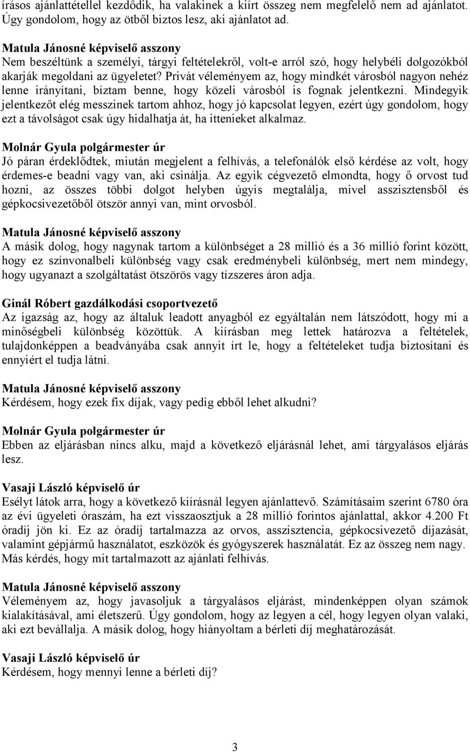 Privát véleményem az, hogy mindkét városból nagyon nehéz lenne irányítani, bíztam benne, hogy közeli városból is fognak jelentkezni.