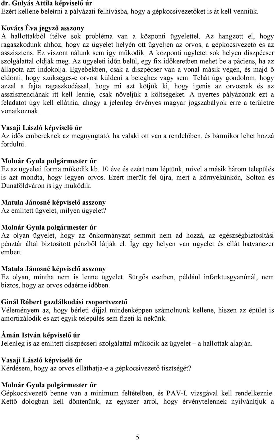 Az hangzott el, hogy ragaszkodunk ahhoz, hogy az ügyelet helyén ott ügyeljen az orvos, a gépkocsivezető és az asszisztens. Ez viszont nálunk sem így működik.