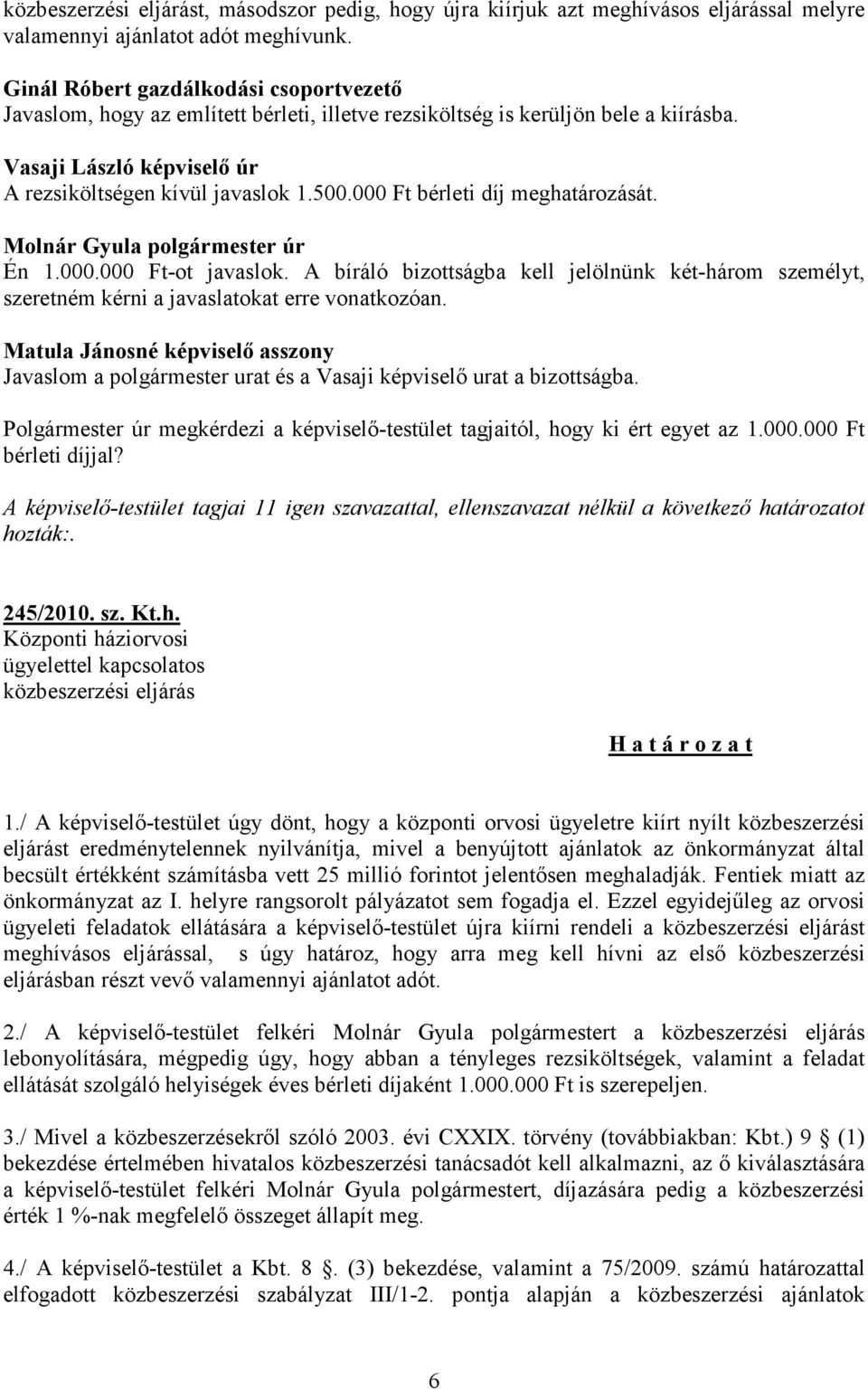 A bíráló bizottságba kell jelölnünk két-három személyt, szeretném kérni a javaslatokat erre vonatkozóan. Javaslom a polgármester urat és a Vasaji képviselő urat a bizottságba.