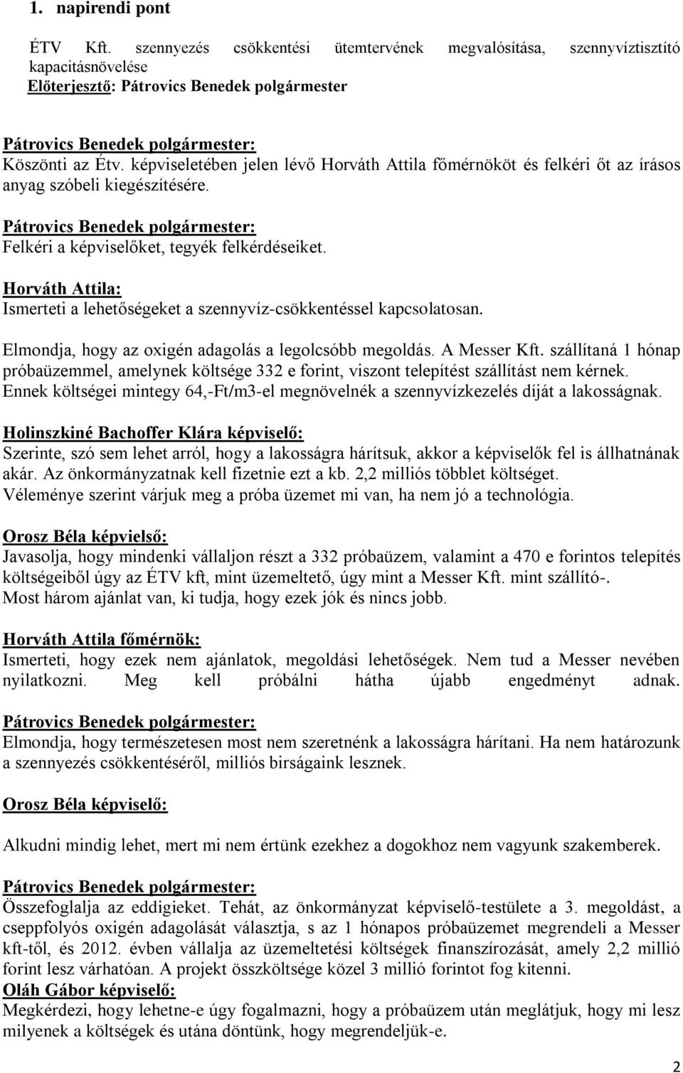 Horváth Attila: Ismerteti a lehetőségeket a szennyvíz-csökkentéssel kapcsolatosan. Elmondja, hogy az oxigén adagolás a legolcsóbb megoldás. A Messer Kft.