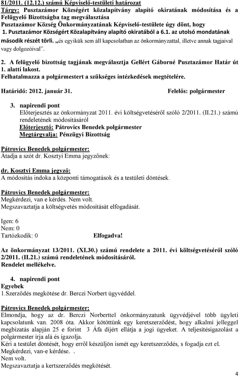 Képviselő-testülete úgy dönt, hogy 1. Pusztazámor Községért Közalapítvány alapító okiratából a 6.1. az utolsó mondatának második részét törli.