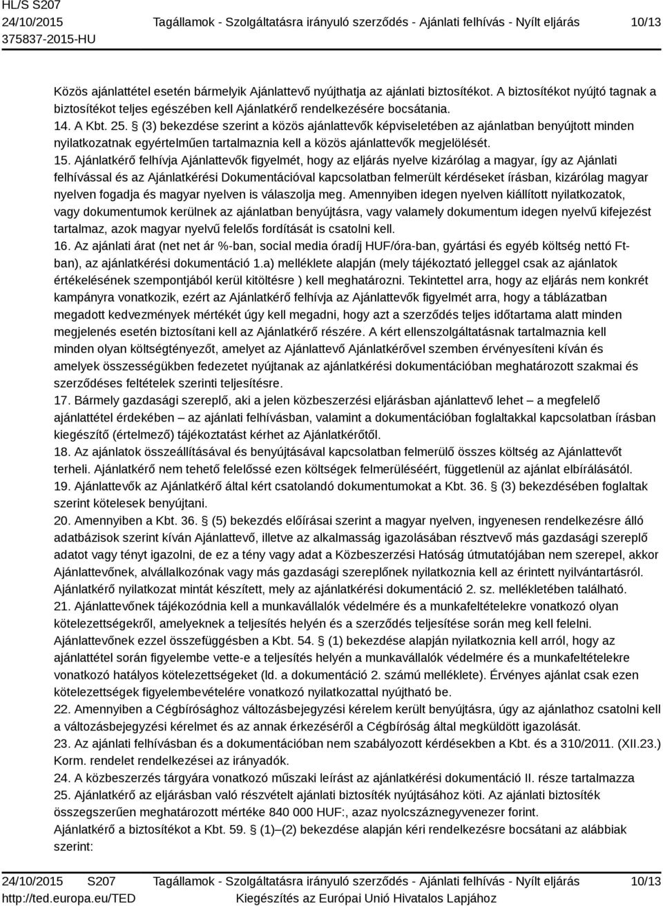 Ajánlatkérő felhívja Ajánlattevők figyelmét, hogy az eljárás nyelve kizárólag a magyar, így az Ajánlati felhívással és az Ajánlatkérési Dokumentációval kapcsolatban felmerült kérdéseket írásban,