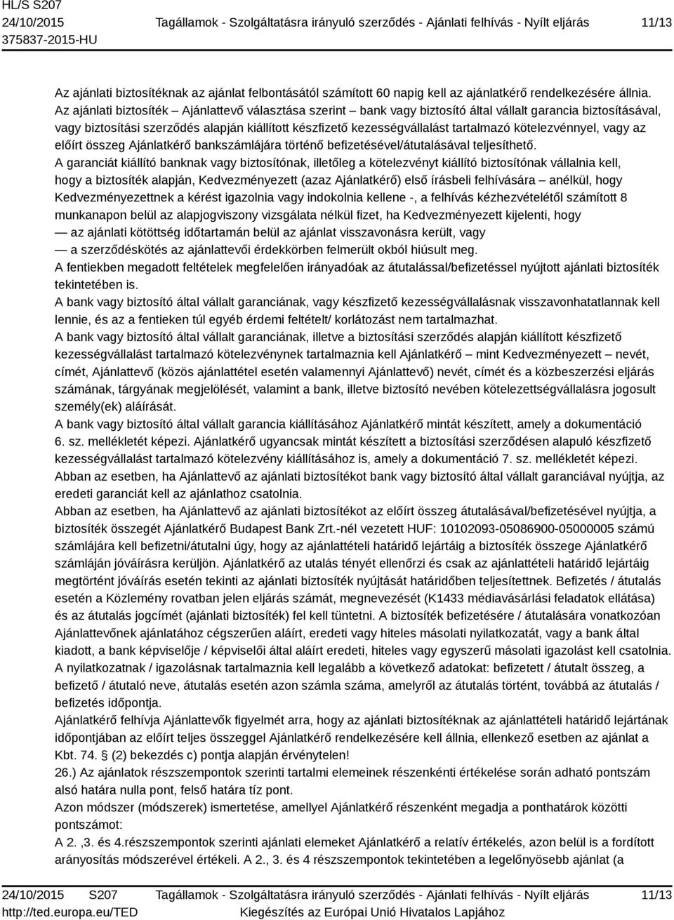 kötelezvénnyel, vagy az előírt összeg Ajánlatkérő bankszámlájára történő befizetésével/átutalásával teljesíthető.