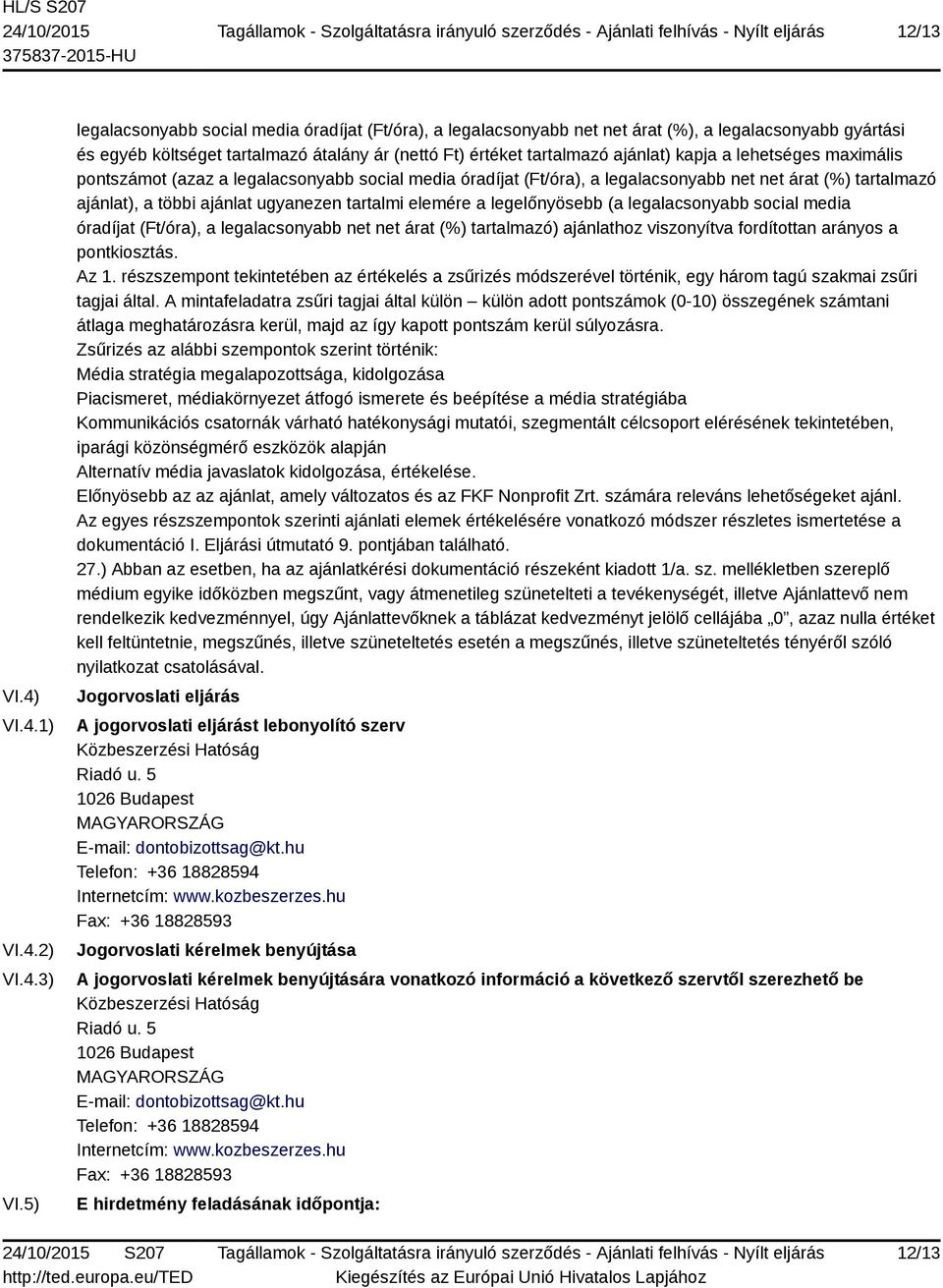 lehetséges maximális pontszámot (azaz a legalacsonyabb social media óradíjat (Ft/óra), a legalacsonyabb net net árat (%) tartalmazó ajánlat), a többi ajánlat ugyanezen tartalmi elemére a