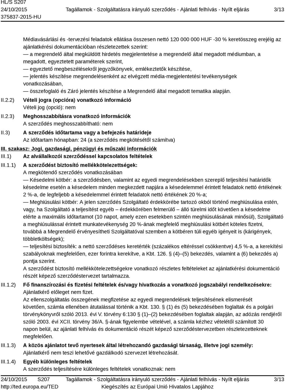 hirdetés megjelentetése a megrendelő által megadott médiumban, a megadott, egyeztetett paraméterek szerint, egyeztető megbeszélésekről jegyzőkönyvek, emlékeztetők készítése, jelentés készítése
