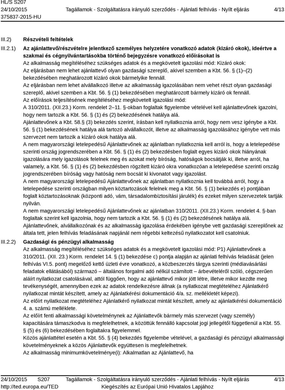 1) 2) Részvételi feltételek Az ajánlattevő/részvételre jelentkező személyes helyzetére vonatkozó adatok (kizáró okok), ideértve a szakmai és cégnyilvántartásokba történő bejegyzésre vonatkozó