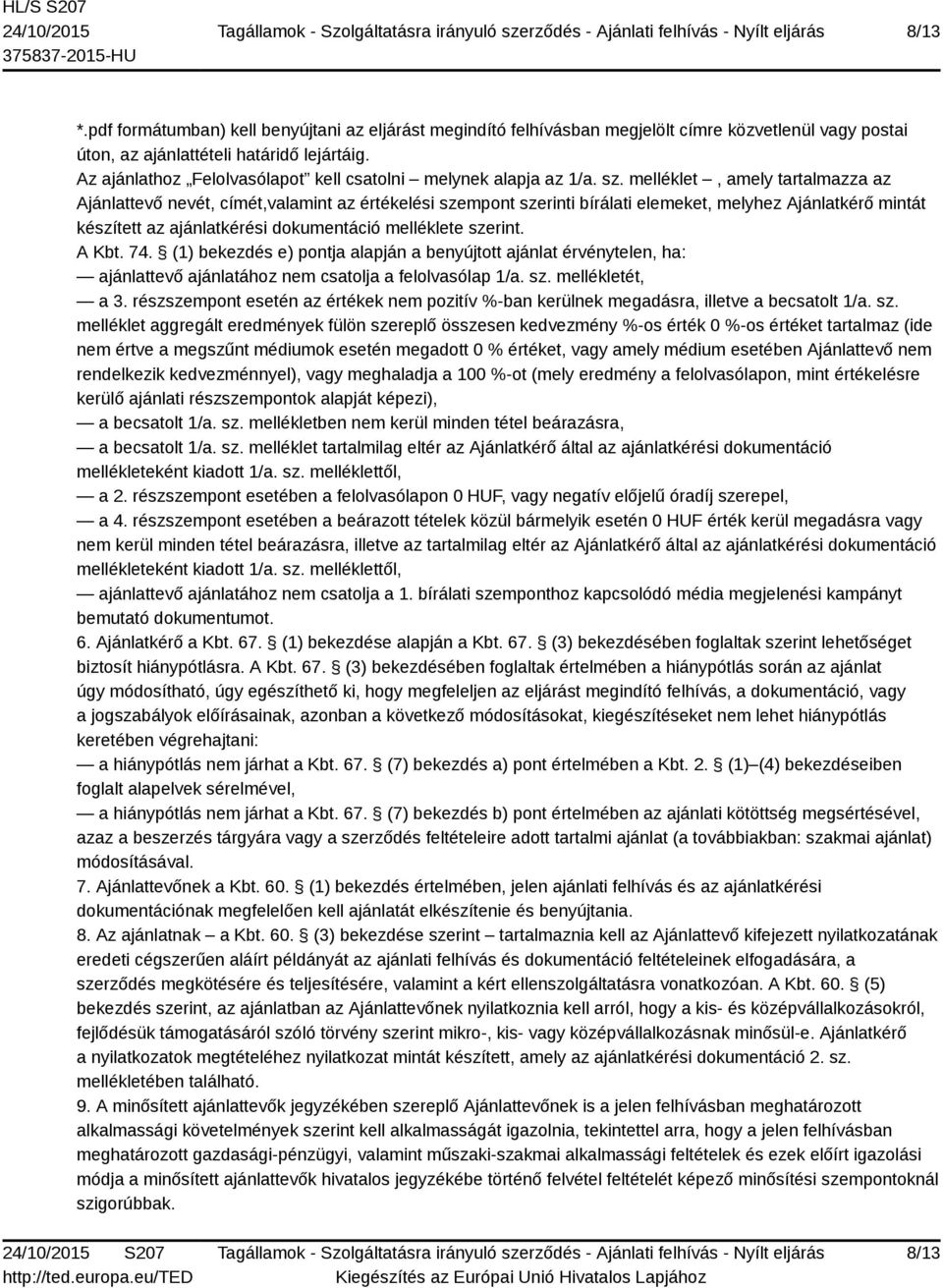 melléklet, amely tartalmazza az Ajánlattevő nevét, címét,valamint az értékelési szempont szerinti bírálati elemeket, melyhez Ajánlatkérő mintát készített az ajánlatkérési dokumentáció melléklete