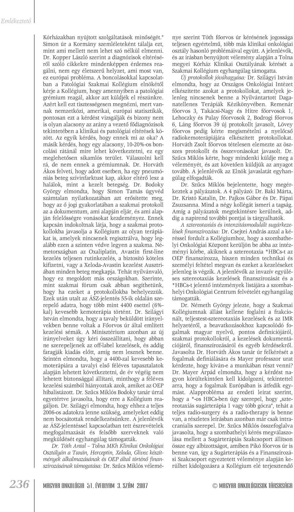 A boncolásokkal kapcsolatban a Patológiai Szakmai Kollégium elnökétôl kérje a Kollégium, hogy amennyiben a patológiai grémium reagál, akkor azt küldjék el részünkre.
