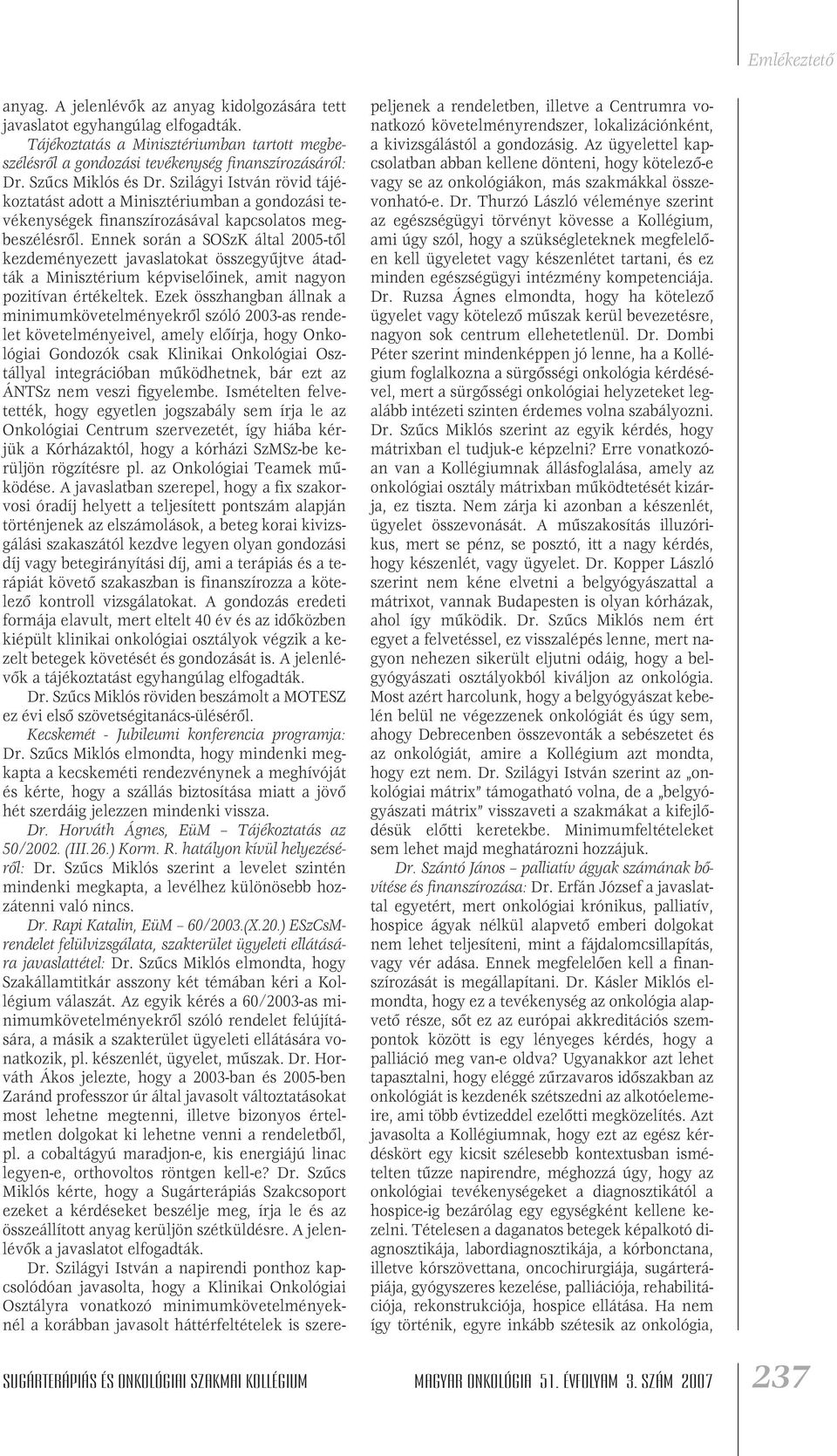 Ennek során a SOSzK által 2005-tôl kezdeményezett javaslatokat összegyûjtve átadták a Minisztérium képviselôinek, amit nagyon pozitívan értékeltek.