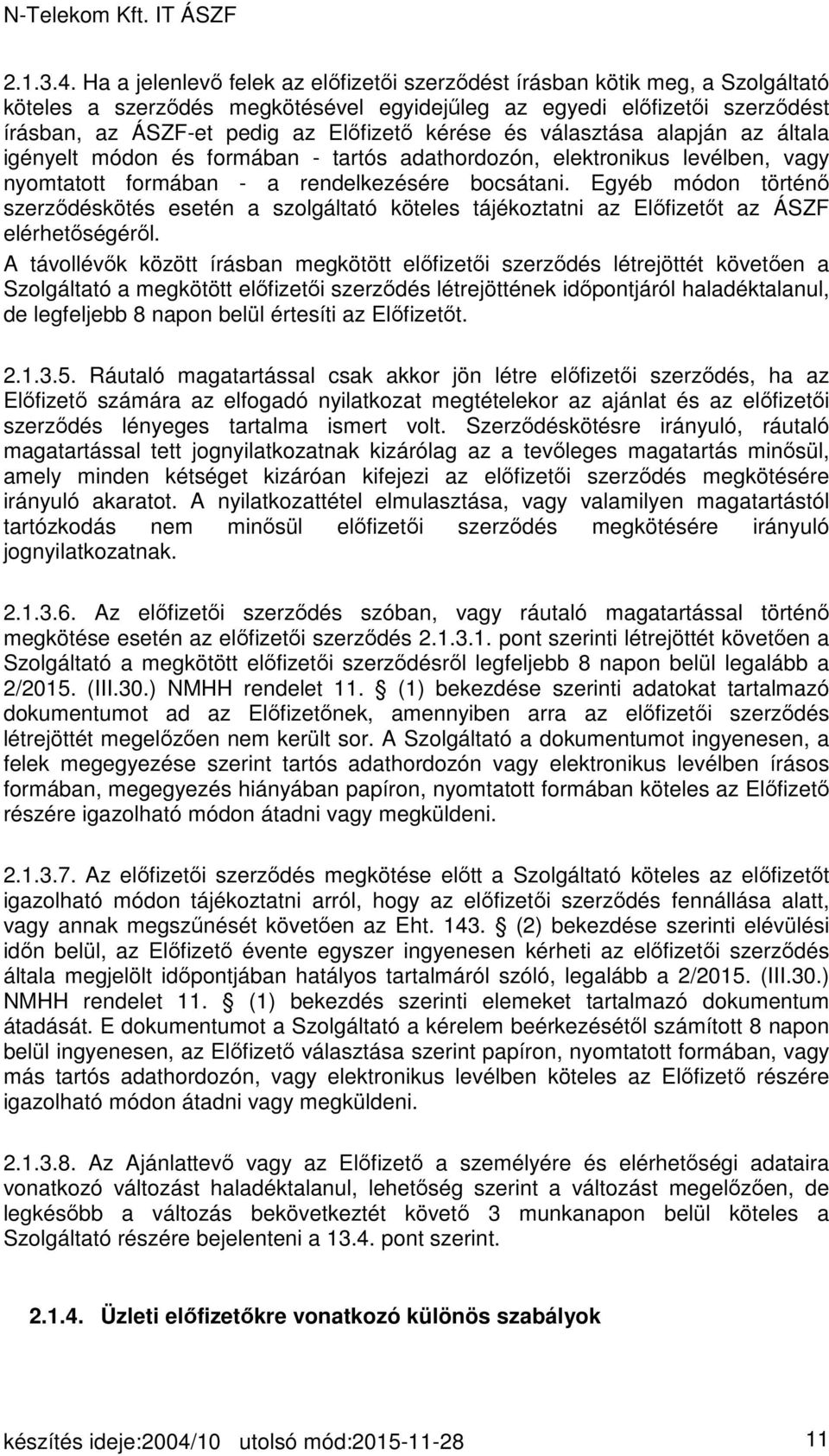 kérése és választása alapján az általa igényelt módon és formában - tartós adathordozón, elektronikus levélben, vagy nyomtatott formában - a rendelkezésére bocsátani.