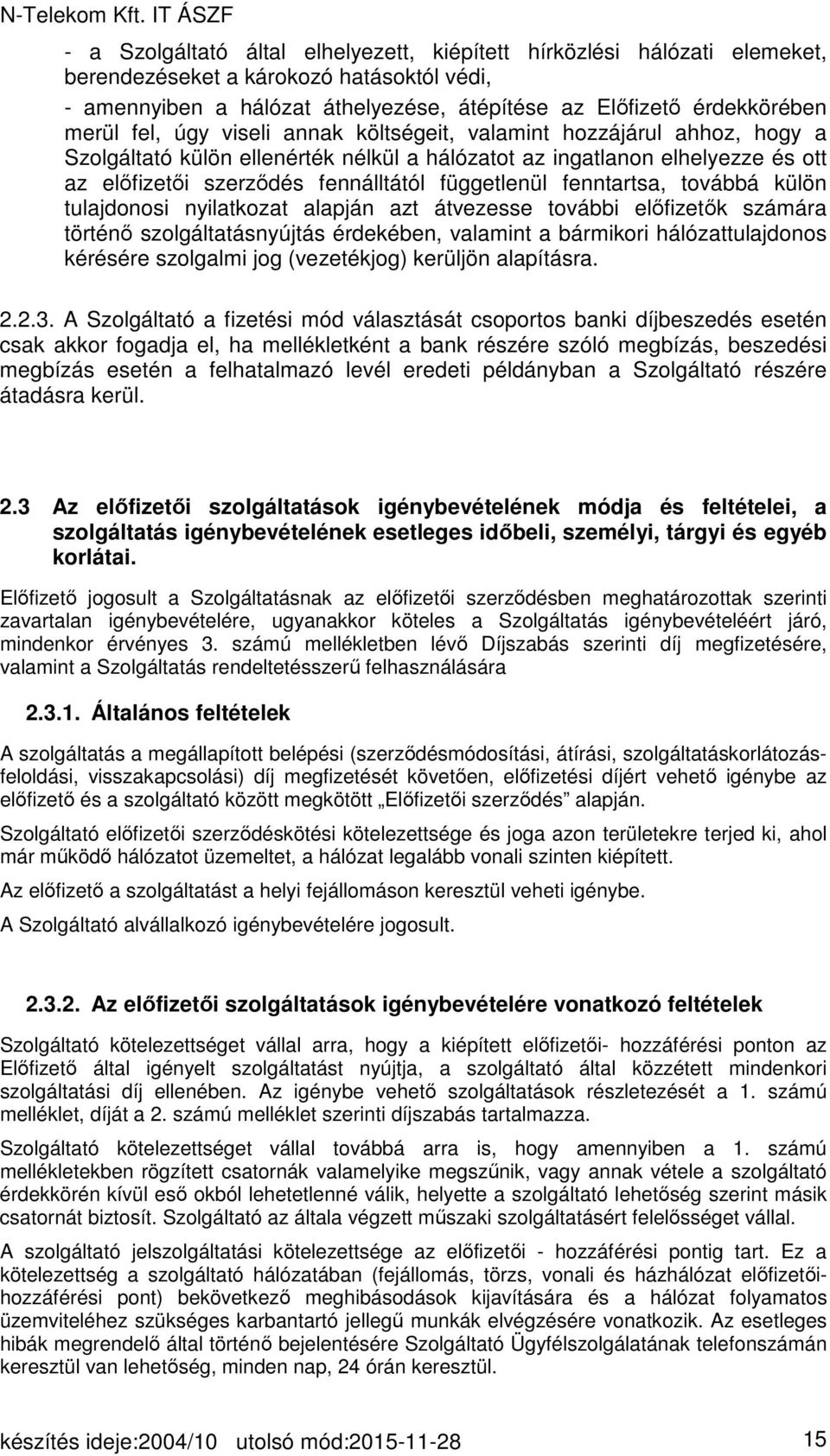 fenntartsa, továbbá külön tulajdonosi nyilatkozat alapján azt átvezesse további előfizetők számára történő szolgáltatásnyújtás érdekében, valamint a bármikori hálózattulajdonos kérésére szolgalmi jog