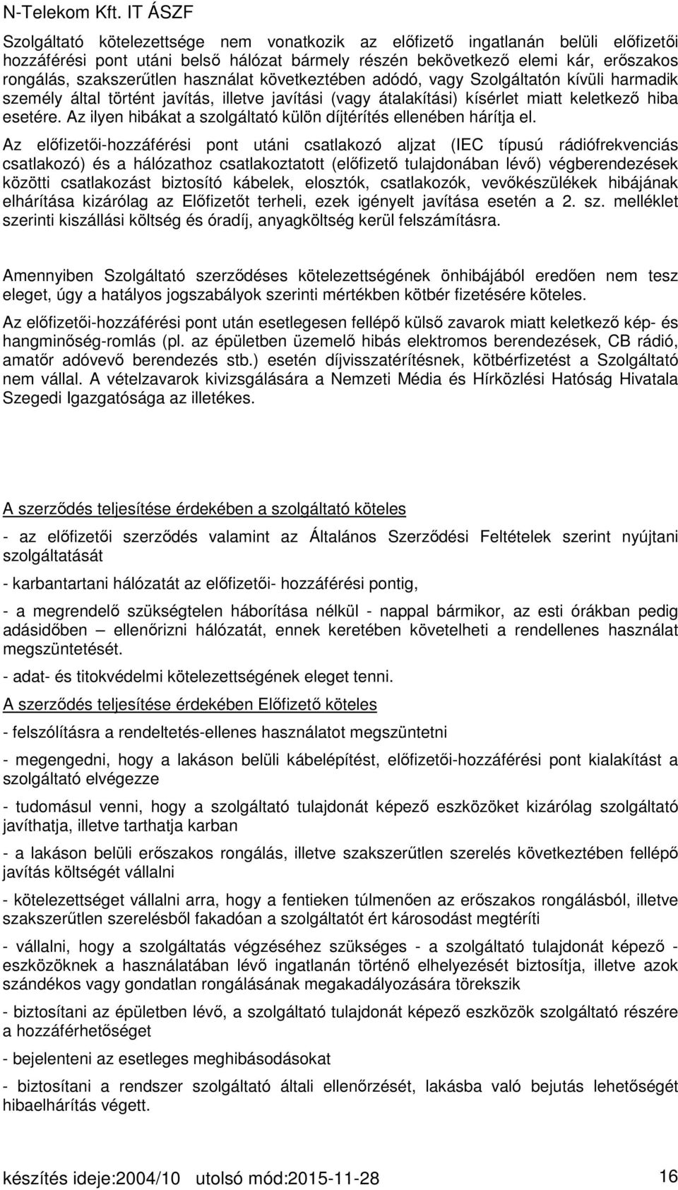 Az ilyen hibákat a szolgáltató külön díjtérítés ellenében hárítja el.