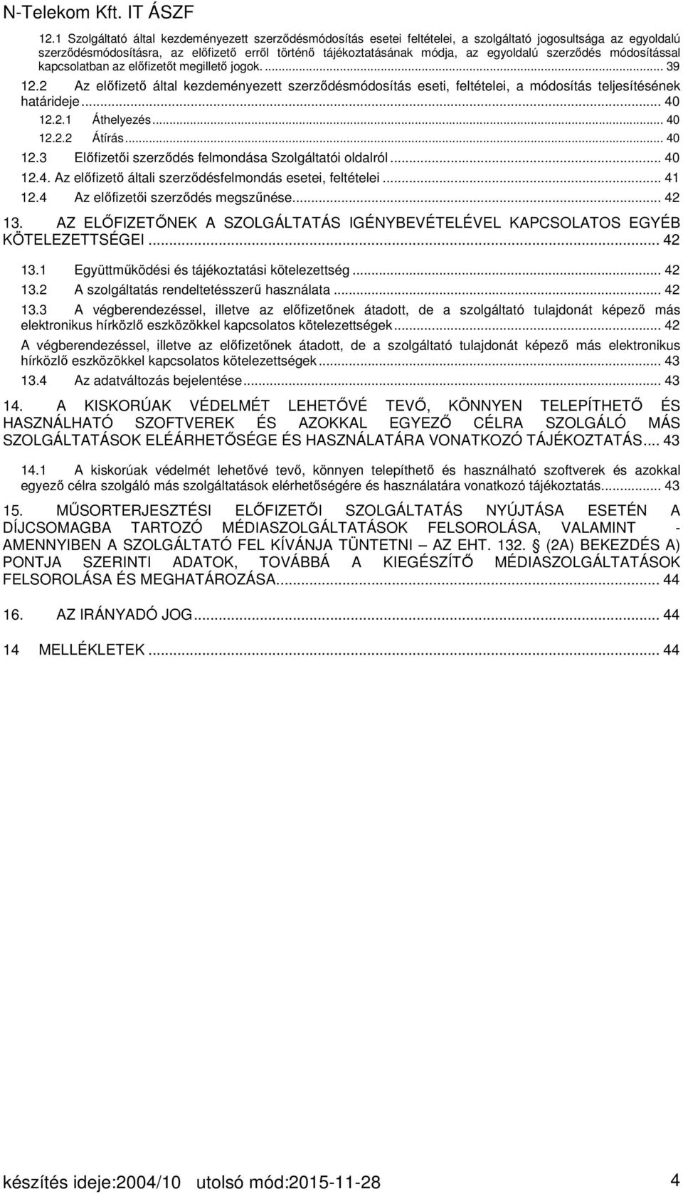 .. 40 12.2.1 Áthelyezés... 40 12.2.2 Átírás... 40 12.3 Előfizetői szerződés felmondása Szolgáltatói oldalról... 40 12.4. Az előfizető általi szerződésfelmondás esetei, feltételei... 41 12.