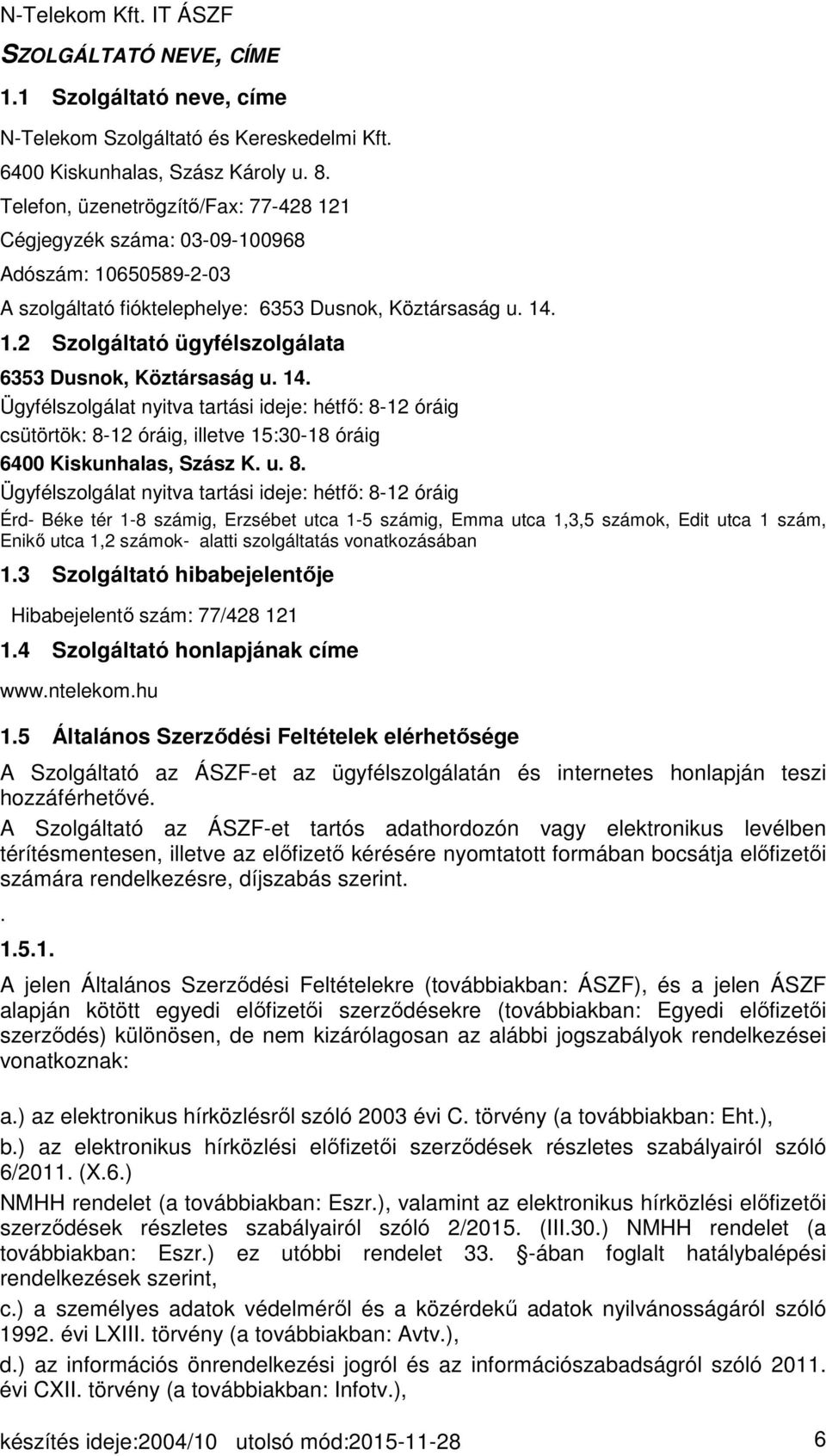 14. Ügyfélszolgálat nyitva tartási ideje: hétfő: 8-