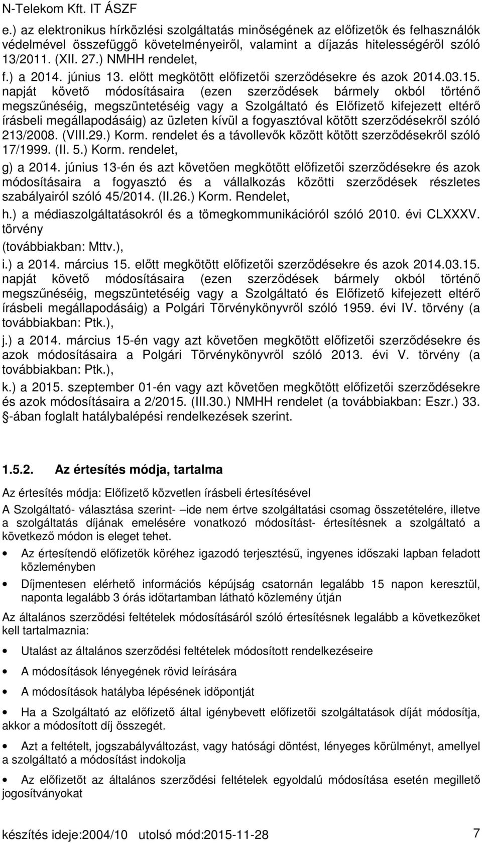 napját követő módosításaira (ezen szerződések bármely okból történő megszűnéséig, megszüntetéséig vagy a Szolgáltató és Előfizető kifejezett eltérő írásbeli megállapodásáig) az üzleten kívül a