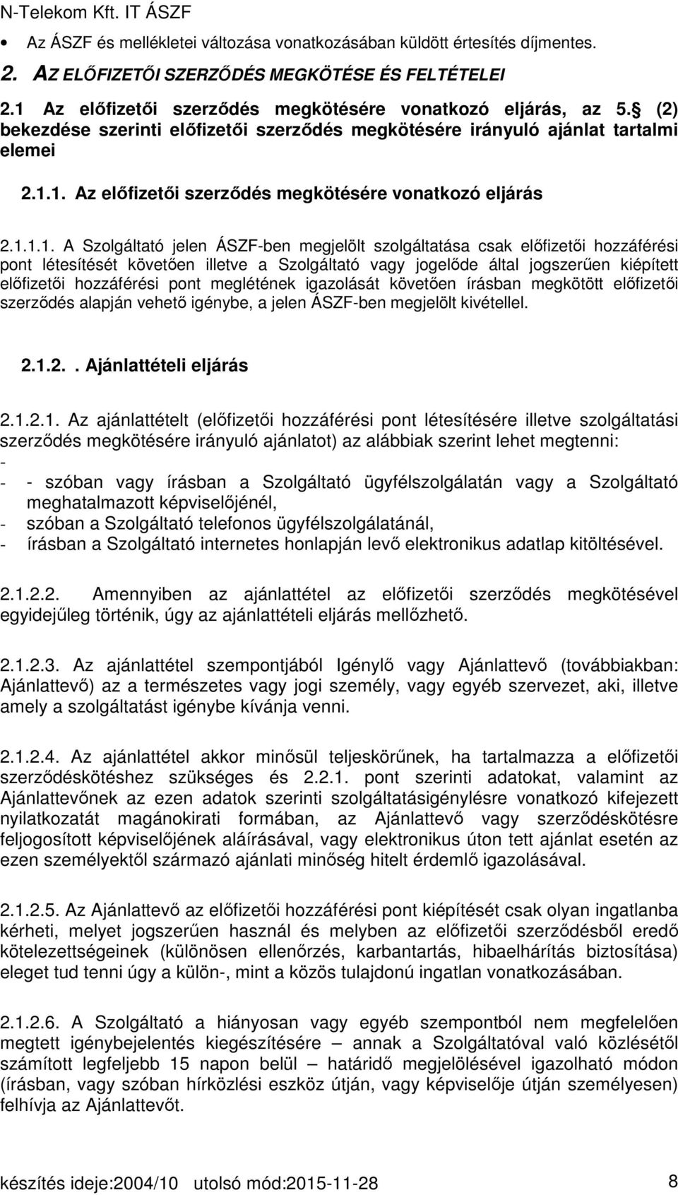 1. Az előfizetői szerződés megkötésére vonatkozó eljárás 2.1.1.1. A Szolgáltató jelen ÁSZF-ben megjelölt szolgáltatása csak előfizetői hozzáférési pont létesítését követően illetve a Szolgáltató vagy