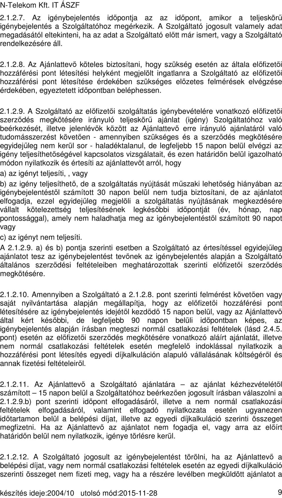 Az Ajánlattevő köteles biztosítani, hogy szükség esetén az általa előfizetői hozzáférési pont létesítési helyként megjelölt ingatlanra a Szolgáltató az előfizetői hozzáférési pont létesítése