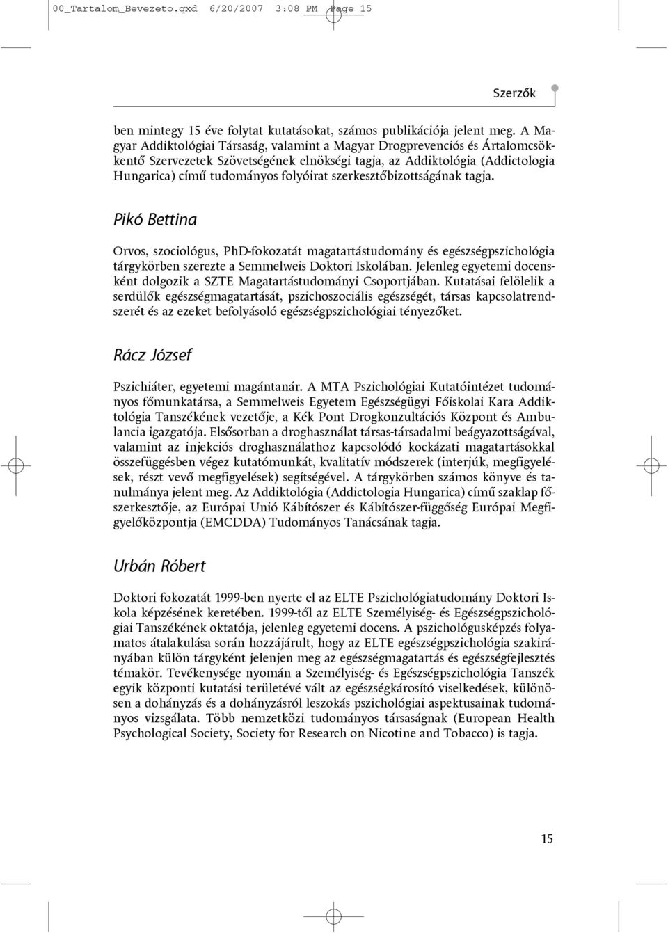 szerkesztõbizottságának tagja. Pikó Bettina Orvos, szociológus, PhD-fokozatát magatartástudomány és egészségpszichológia tárgykörben szerezte a Semmelweis Doktori Iskolában.