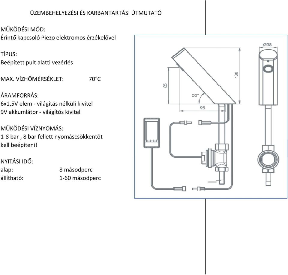 VÍZHŐMÉRSÉKLET: 70 C ÁRAMFORRÁS: 6x1,5V elem - világítás nélküli kivitel 9V akkumlátor -