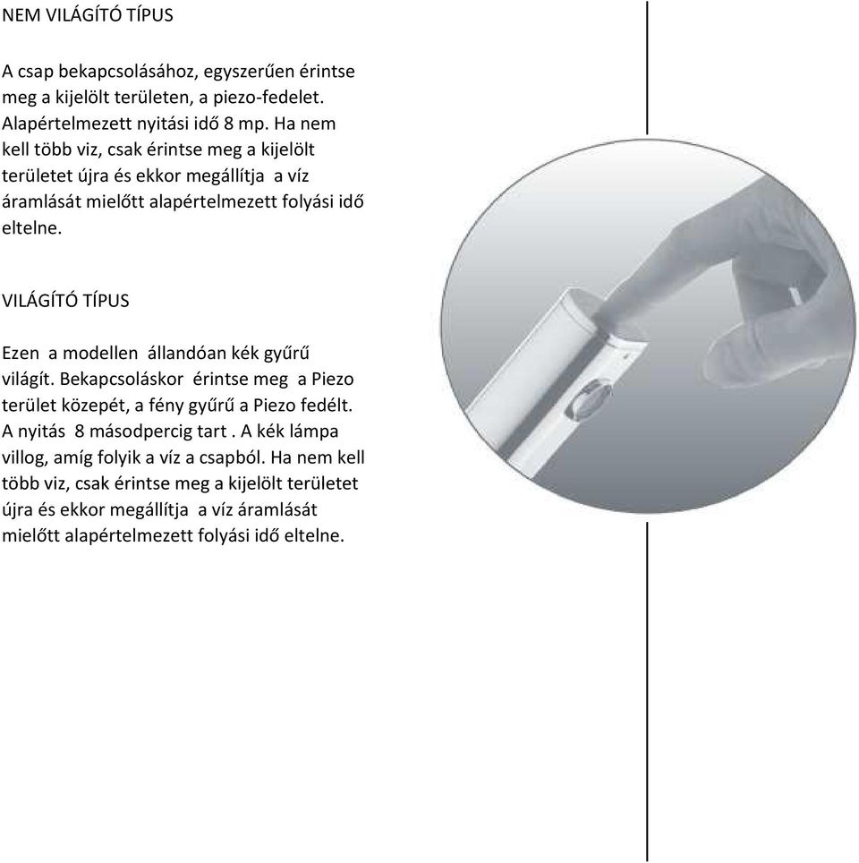 VILÁGÍTÓ TÍPUS Ezen a modellen állandóan kék gyűrű világít. Bekapcsoláskor érintse meg a Piezo terület közepét, a fény gyűrű a Piezo fedélt.