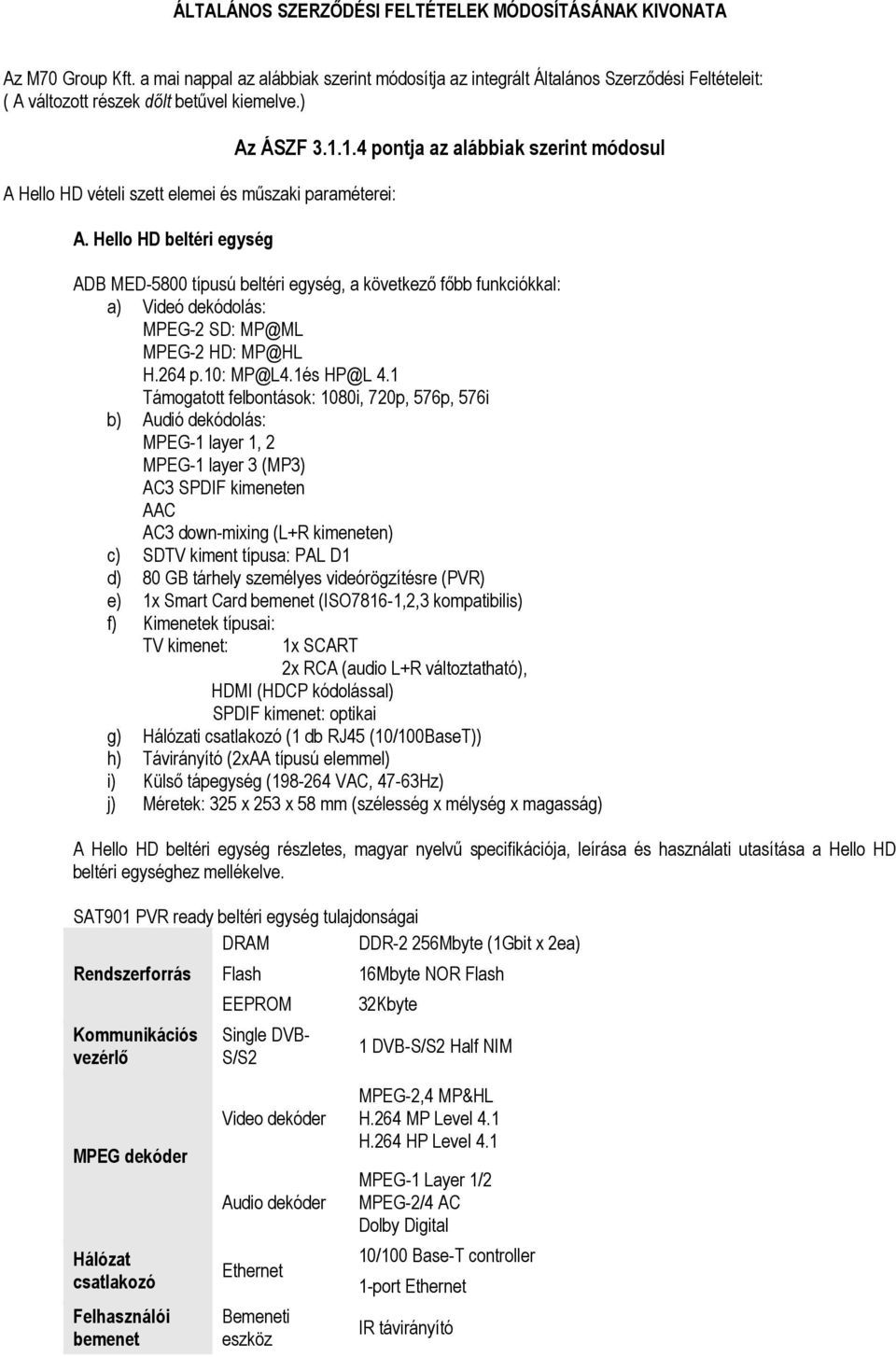 Hello HD beltéri egység Az ÁSZF 3.1.1.4 pontja az alábbiak szerint módosul ADB MED-5800 típusú beltéri egység, a következő főbb funkciókkal: a) Videó dekódolás: MPEG-2 SD: MP@ML MPEG-2 HD: MP@HL H.