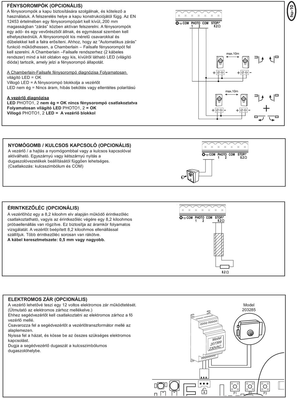 A fénysorompót kis méretű csavarokkal és dűbelekkel kell a falra erősíteni. Ahhoz, hogy az Automatikus zárás funkció működhessen, a Chamberlain Failsafe fénysorompót fel kell szerelni.