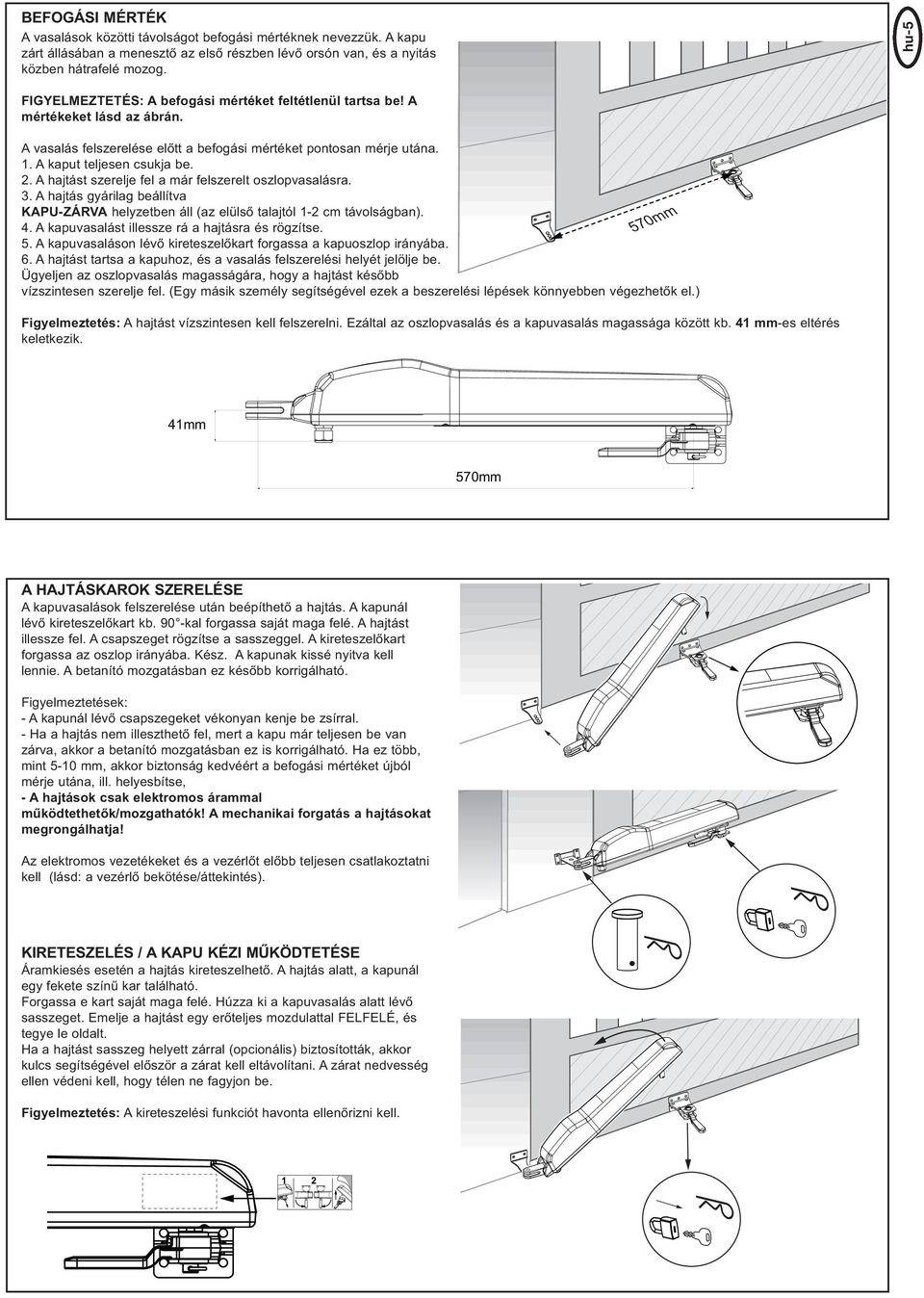 A hajtást szerelje fel a már felszerelt oszlopvasalásra. 3. Ahajtás gyárilag beállítva KAPU ZÁRVA helyzetben áll (az elülső talajtól 1 2 cm távolságban). 4.