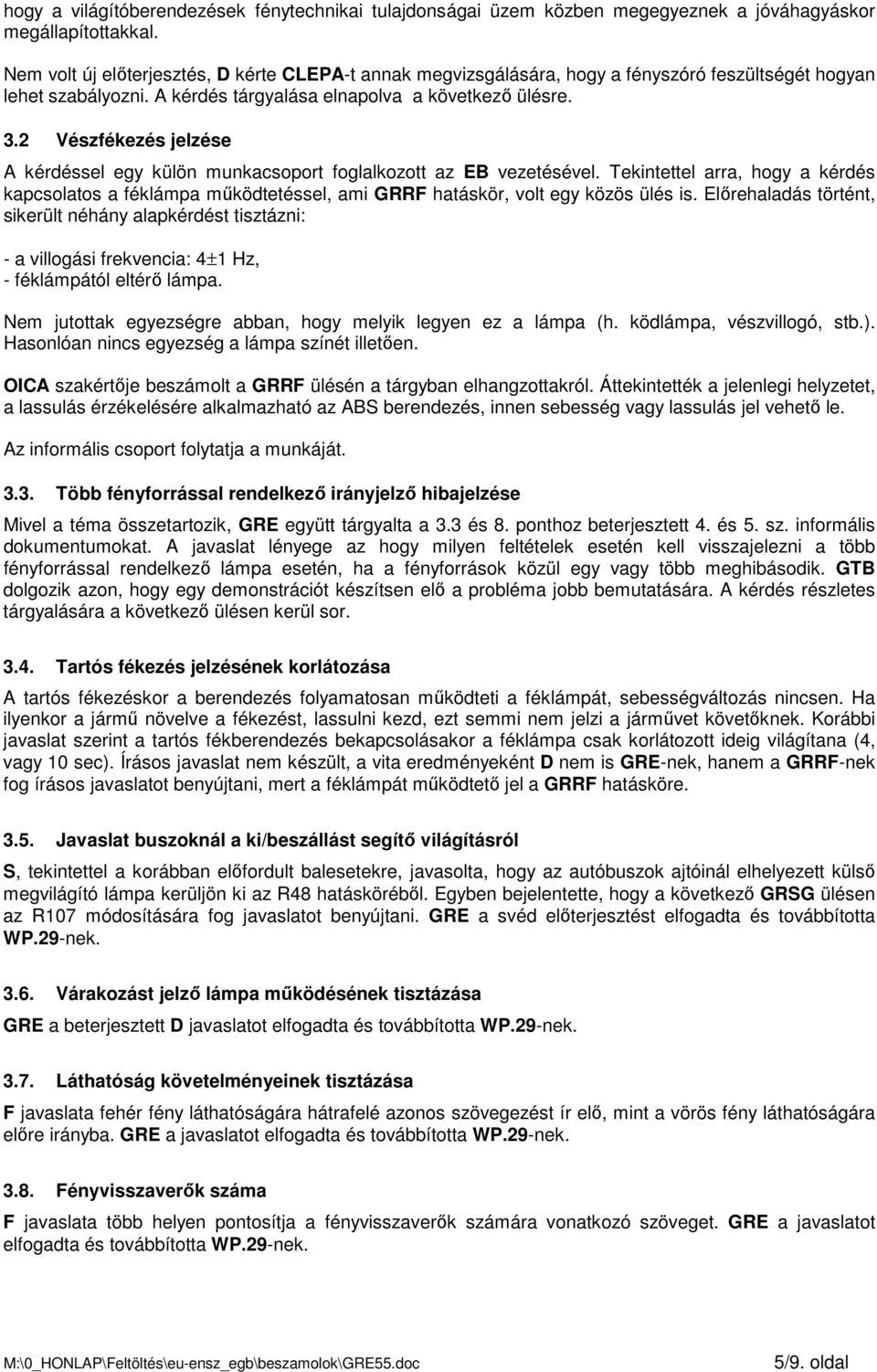 2 Vészfékezés jelzése A kérdéssel egy külön munkacsoport foglalkozott az EB vezetésével.