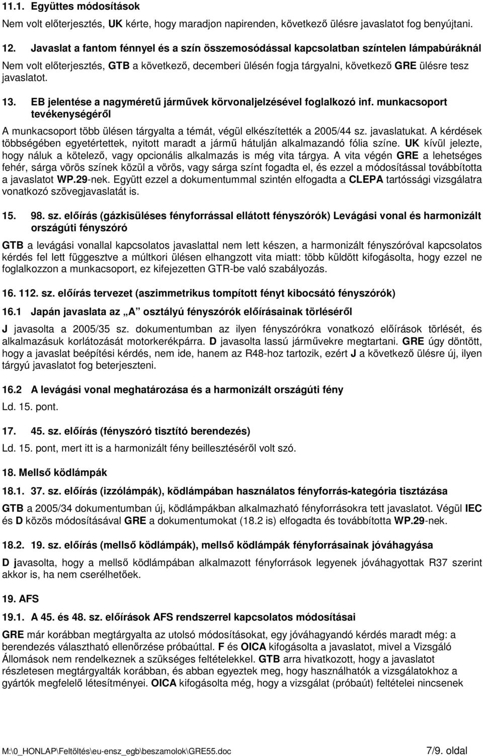 javaslatot. 13. EB jelentése a nagymérető jármővek körvonaljelzésével foglalkozó inf. munkacsoport tevékenységérıl A munkacsoport több ülésen tárgyalta a témát, végül elkészítették a 2005/44 sz.