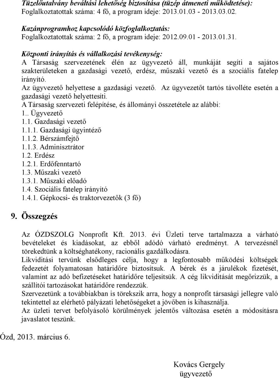 Központi irányítás és vállalkozási tevékenység: A Társaság szervezetének élén az ügyvezető áll, munkáját segíti a sajátos szakterületeken a gazdasági vezető, erdész, műszaki vezető és a szociális