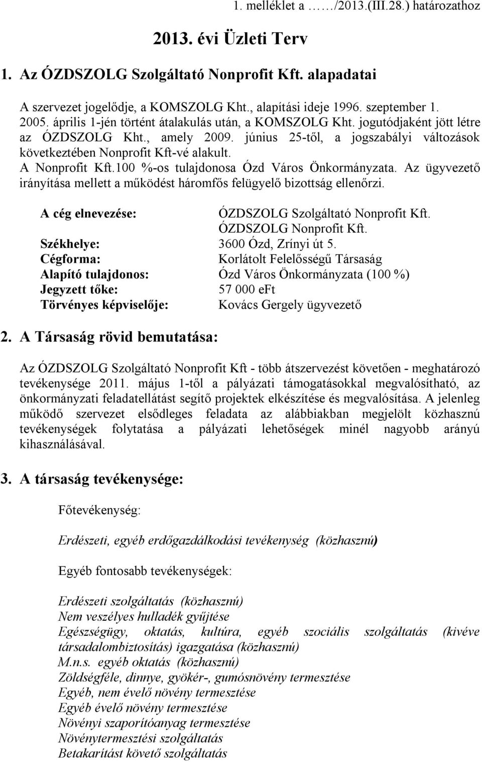 A Nonprofit Kft.100 %-os tulajdonosa Ózd Város Önkormányzata. Az ügyvezető irányítása mellett a működést háromfős felügyelő bizottság ellenőrzi. A cég elnevezése: ÓZDSZOLG Szolgáltató Nonprofit Kft.