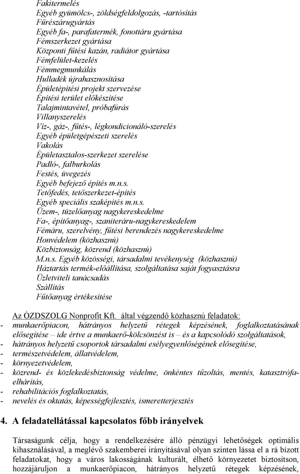 légkondicionáló-szerelés Egyéb épületgépészeti szerelés Vakolás Épületasztalos-szerkezet szerelése Padló-, falburkolás Festés, üvegezés Egyéb befejező építés m.n.s. Tetőfedés, tetőszerkezet-építés Egyéb speciális szaképítés m.
